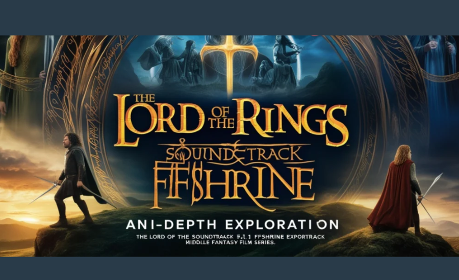 The Lord Of The Rings Soundtrack 5.1 FFShrine: Elevate Your Listening Experience